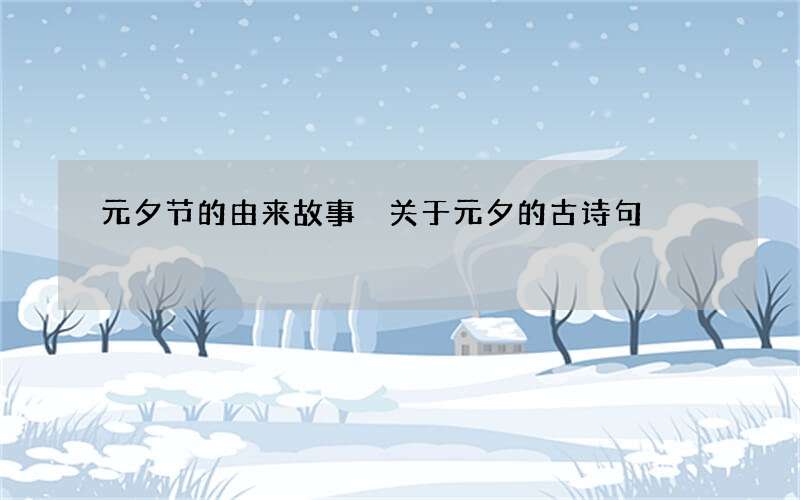 元夕节的由来故事 关于元夕的古诗句
